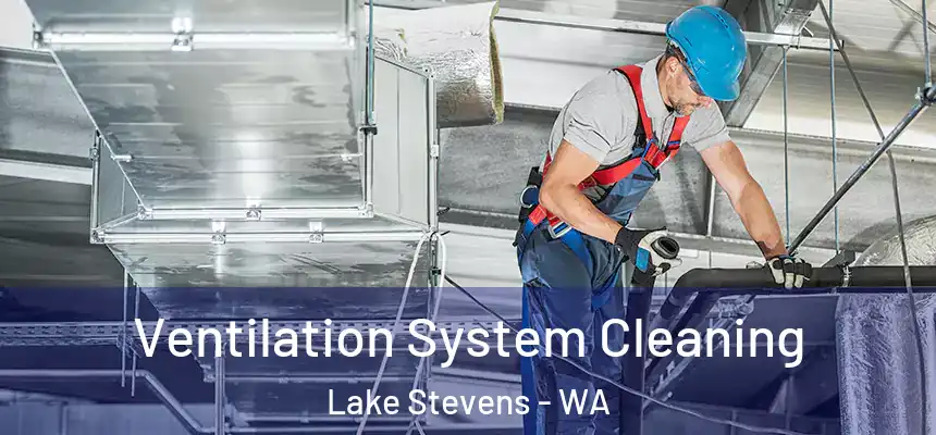 Ventilation System Cleaning Lake Stevens - WA